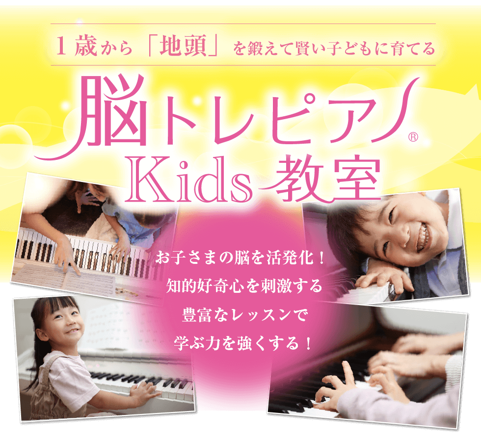 脳トレピアノ®Kids教室 お子さまの脳を活発化！ 
知的好奇心を刺激する
豊富なレッスンで
学ぶ力を強くする！